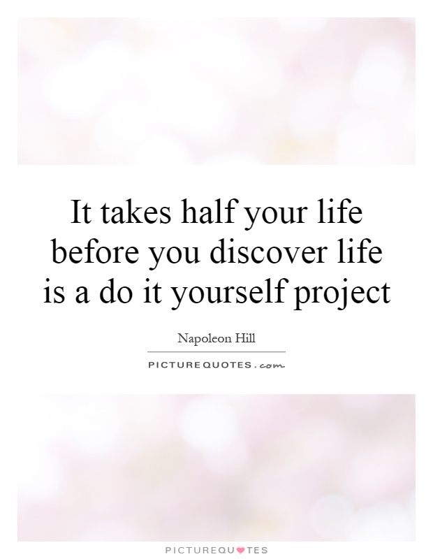 It takes half your life before you discover life is a do it yourself project Picture Quote #1