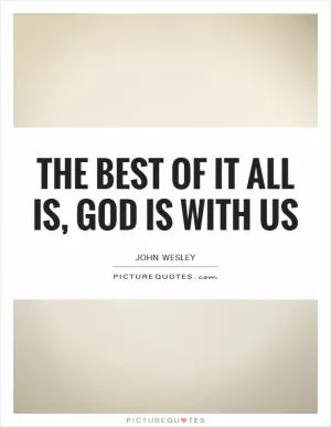 The best of it all is, God is with us Picture Quote #1
