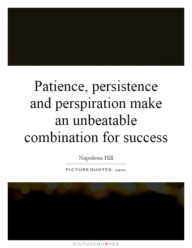 Patience, persistence and perspiration make an unbeatable combination for success Picture Quote #1