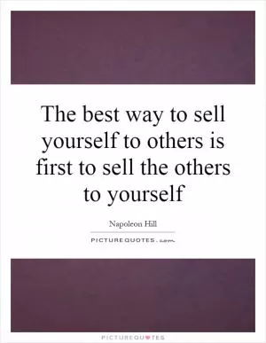 The best way to sell yourself to others is first to sell the others to yourself Picture Quote #1