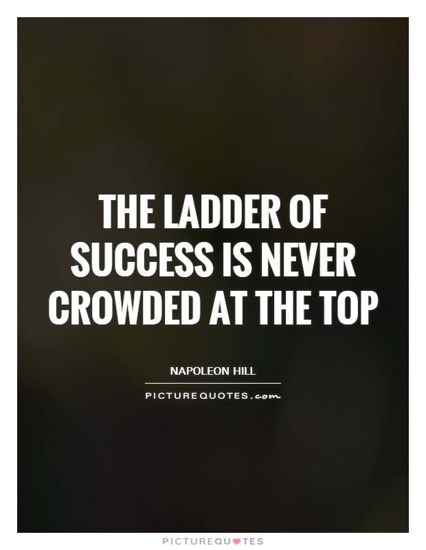 The ladder of success is never crowded at the top Picture Quote #1