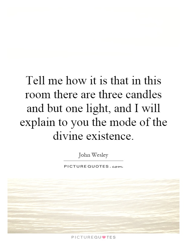 Tell me how it is that in this room there are three candles and but one light, and I will explain to you the mode of the divine existence Picture Quote #1