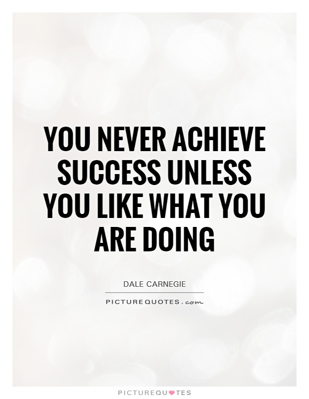You never achieve success unless you like what you are doing Picture Quote #1