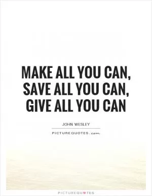 Make all you can, save all you can, give all you can Picture Quote #1