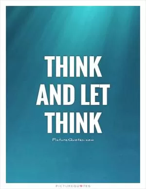 Think and let think Picture Quote #1