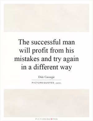 The successful man will profit from his mistakes and try again in a different way Picture Quote #1