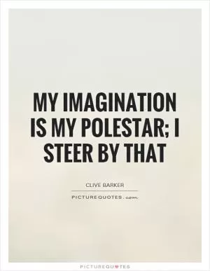 My imagination is my polestar; I steer by that Picture Quote #1