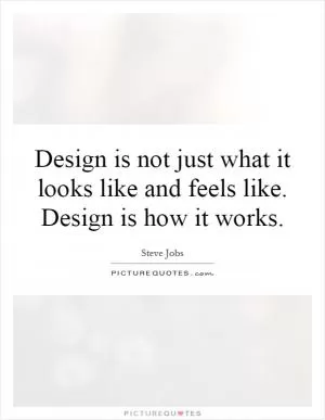Design is not just what it looks like and feels like. Design is how it works Picture Quote #1