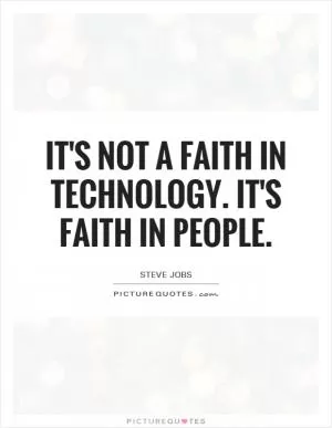 It's not a faith in technology. It's faith in people Picture Quote #1