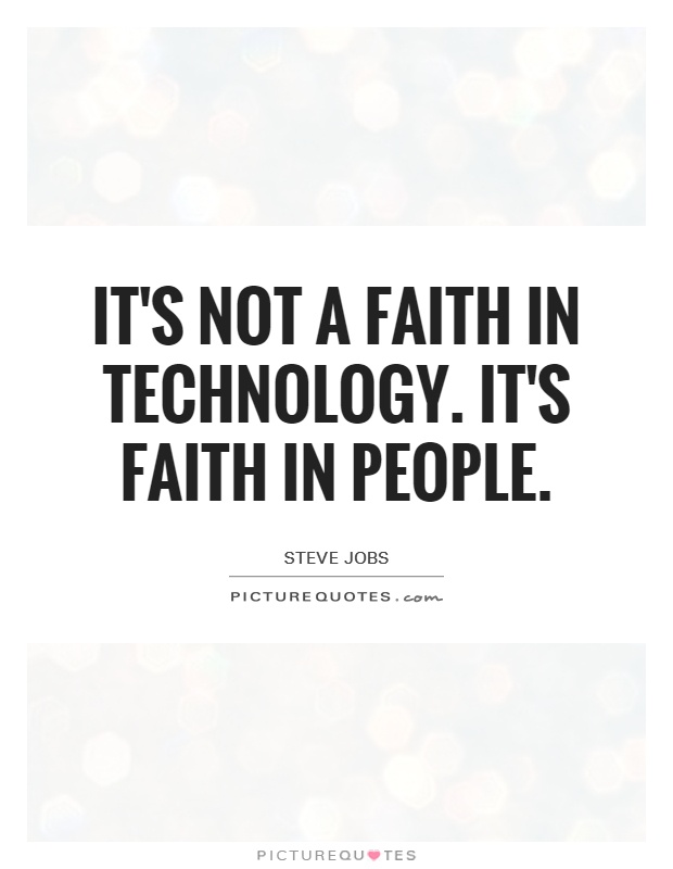 It's not a faith in technology. It's faith in people Picture Quote #1