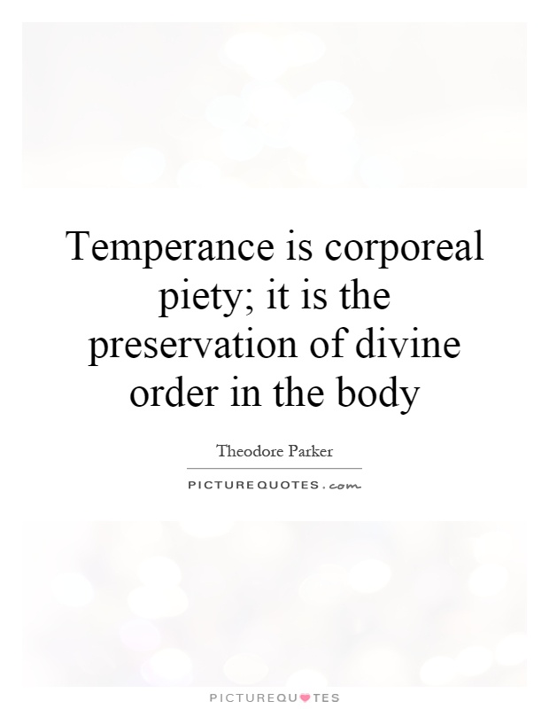 Temperance is corporeal piety; it is the preservation of divine order in the body Picture Quote #1