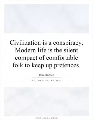 Civilization is a conspiracy. Modern life is the silent compact of comfortable folk to keep up pretences Picture Quote #1