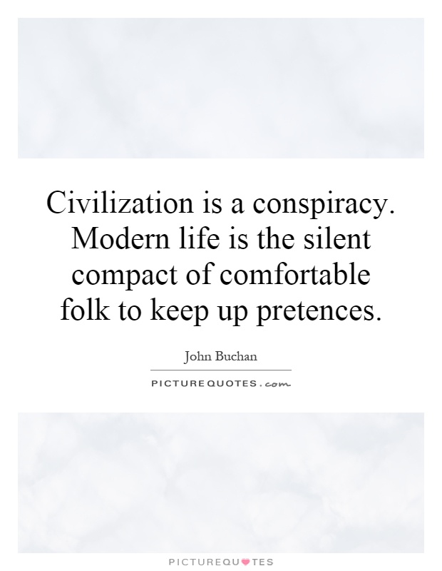Civilization is a conspiracy. Modern life is the silent compact of comfortable folk to keep up pretences Picture Quote #1