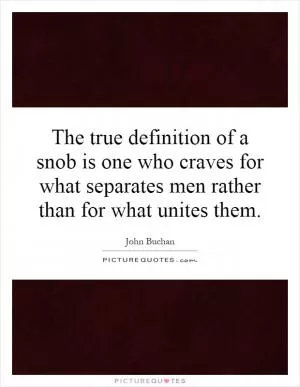The true definition of a snob is one who craves for what separates men rather than for what unites them Picture Quote #1
