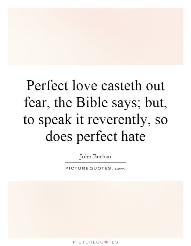 Perfect love casteth out fear, the Bible says; but, to speak it reverently, so does perfect hate Picture Quote #1