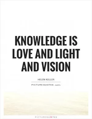 Knowledge is love and light and vision Picture Quote #1