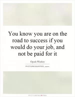 You know you are on the road to success if you would do your job, and not be paid for it Picture Quote #1