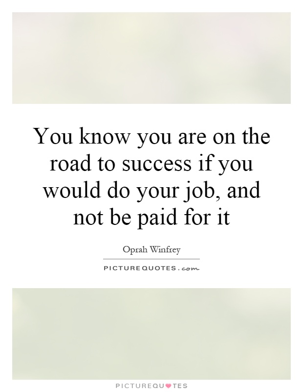 You know you are on the road to success if you would do your job, and not be paid for it Picture Quote #1