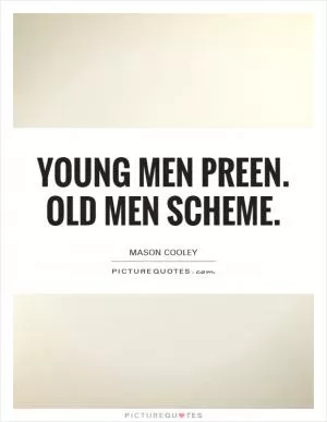 Young men preen. Old men scheme Picture Quote #1