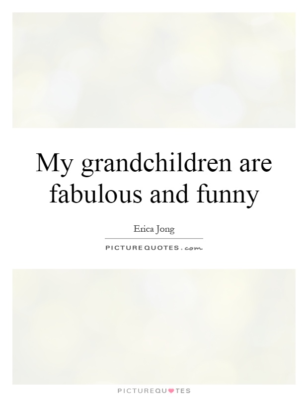 My grandchildren are fabulous and funny Picture Quote #1