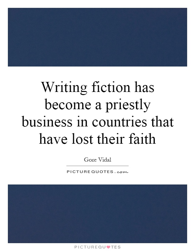 Writing fiction has become a priestly business in countries that have lost their faith Picture Quote #1