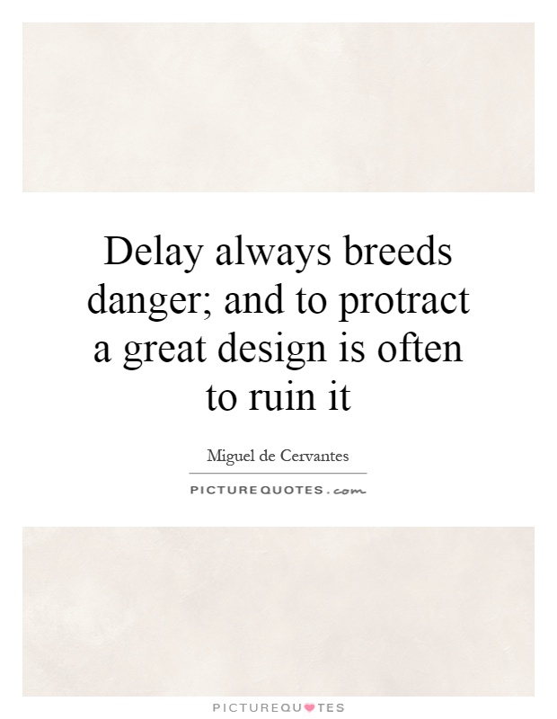 Delay always breeds danger; and to protract a great design is often to ruin it Picture Quote #1
