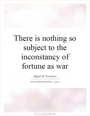 There is nothing so subject to the inconstancy of fortune as war Picture Quote #1