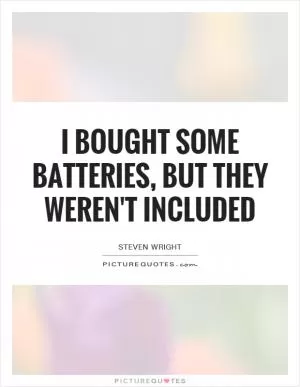 I bought some batteries, but they weren't included Picture Quote #1