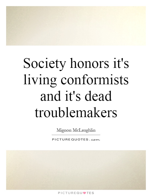 Society honors it's living conformists and it's dead troublemakers Picture Quote #1