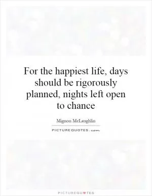 For the happiest life, days should be rigorously planned, nights left open to chance Picture Quote #1
