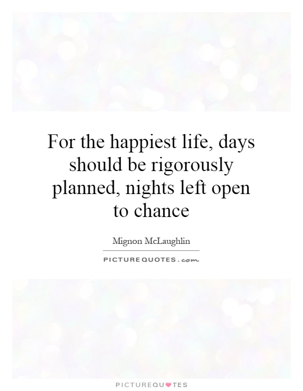 For the happiest life, days should be rigorously planned, nights left open to chance Picture Quote #1