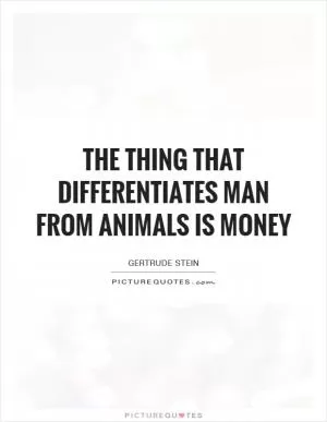 The thing that differentiates man from animals is money Picture Quote #1