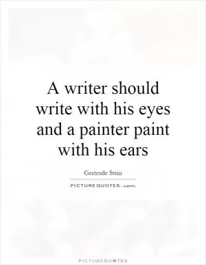 A writer should write with his eyes and a painter paint with his ears Picture Quote #1