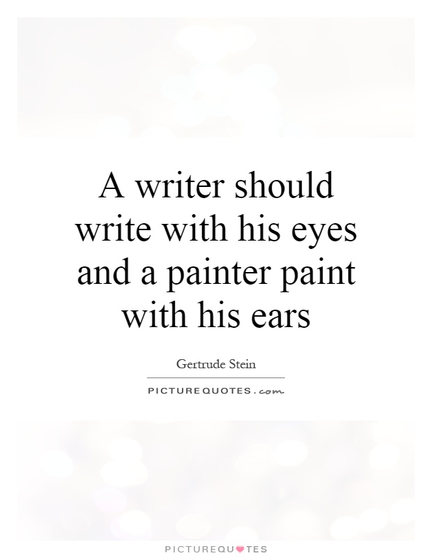 A writer should write with his eyes and a painter paint with his ears Picture Quote #1