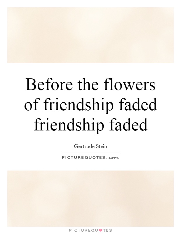 Before the flowers of friendship faded friendship faded Picture Quote #1