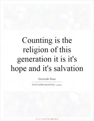 Counting is the religion of this generation it is it's hope and it's salvation Picture Quote #1