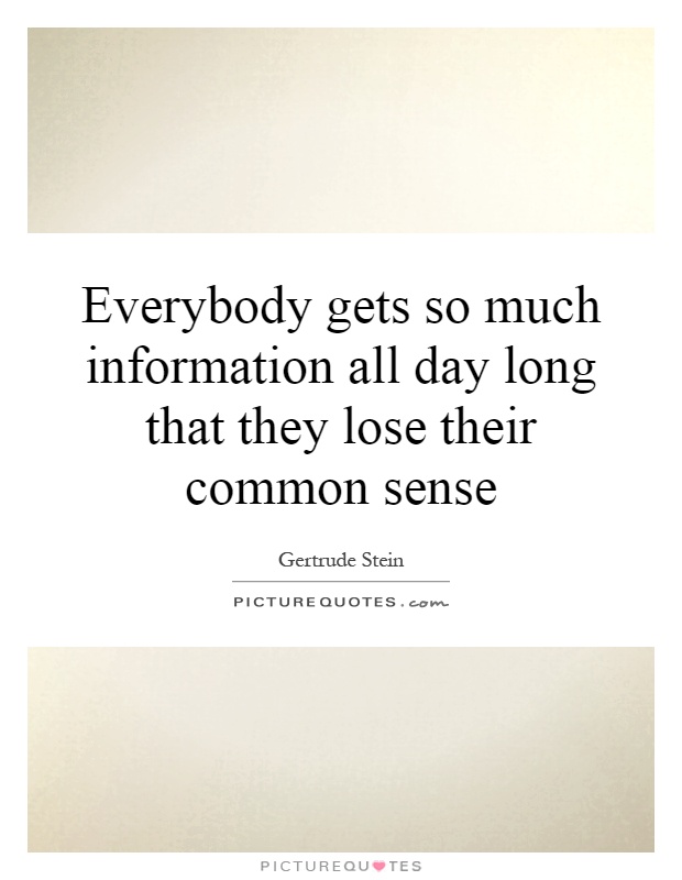 Everybody gets so much information all day long that they lose their common sense Picture Quote #1