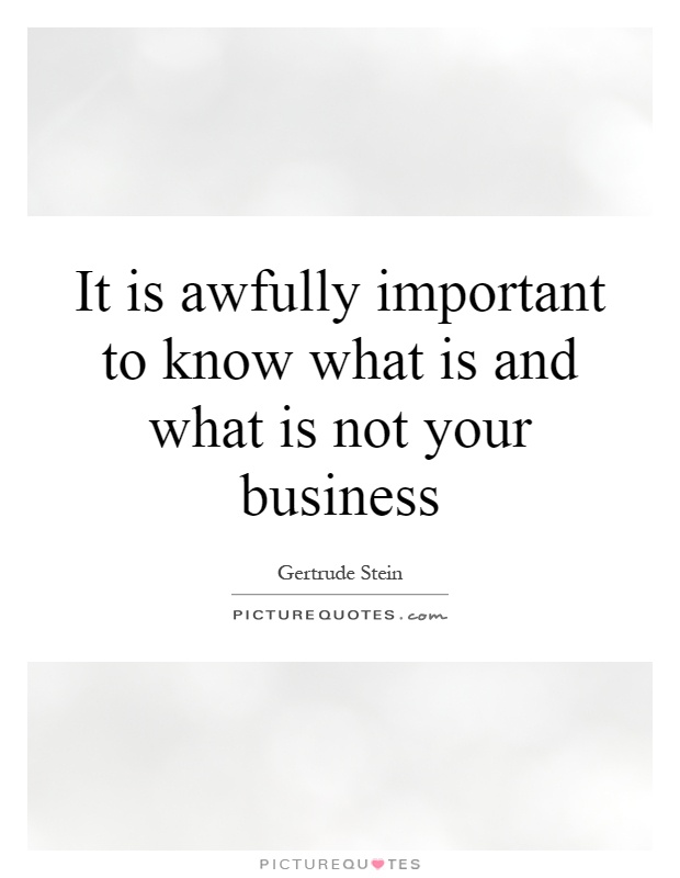 It is awfully important to know what is and what is not your business Picture Quote #1