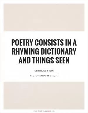 Poetry consists in a rhyming dictionary and things seen Picture Quote #1