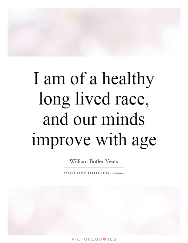 I am of a healthy long lived race, and our minds improve with age Picture Quote #1