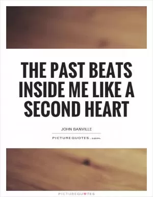 The past beats inside me like a second heart Picture Quote #1