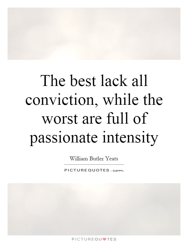 The best lack all conviction, while the worst are full of passionate intensity Picture Quote #1