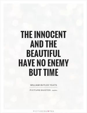 The innocent and the beautiful have no enemy but time Picture Quote #1