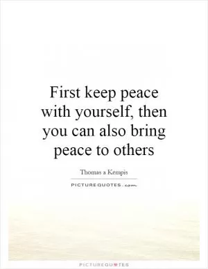 First keep peace with yourself, then you can also bring peace to others Picture Quote #1