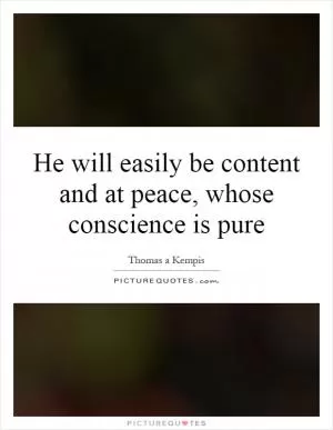 He will easily be content and at peace, whose conscience is pure Picture Quote #1