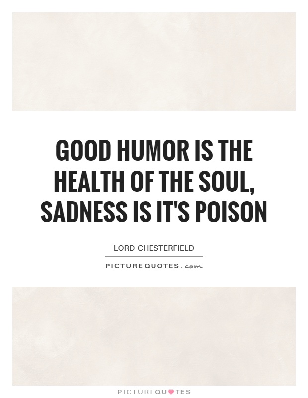 Good humor is the health of the soul, sadness is it's poison Picture Quote #1
