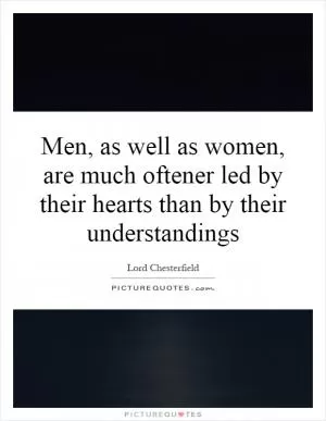 Men, as well as women, are much oftener led by their hearts than by their understandings Picture Quote #1