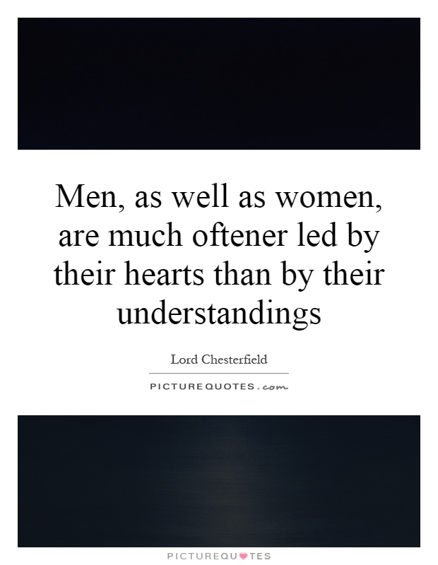 Men, as well as women, are much oftener led by their hearts than by their understandings Picture Quote #1