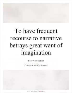 To have frequent recourse to narrative betrays great want of imagination Picture Quote #1