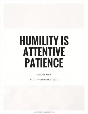 Humility is attentive patience Picture Quote #1
